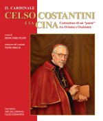 cardinale Celso Costantini e la Cina. Costruttore di un «ponte» tra Oriente e Occidente