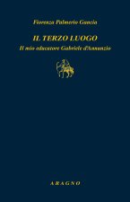 terzo luogo. Il mio educatore Gabriele D'Annunzio