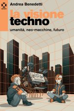 visione techno. Umanità, neo-macchine, futuro