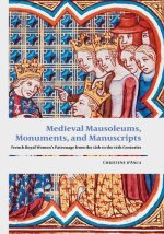 Medieval Mausoleums, Monuments, and Manuscripts: French Royal Women's Patronage from the Twelfth to the Fourteenth Centuries
