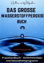 Das große Wasserstoffperoxid Buch - Praxishandbuch - Schönheitstipps und Gesundheitsprogramm  SONDERAUSGABE MIT VITAMINE