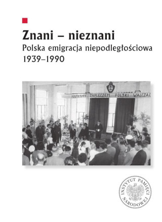 Znani - nieznani. Polska emigracja niepodległościowa 1939–1990 (Opracowanie zbiorowe)(Miękka)
