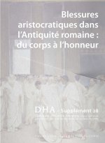 DIALOGUES D'HISTOIRE ANCIENNE SUPPLEMENT 28. BLESSURES ARISTOCRATIQUES DANS L'ANTIQUITE ROMAINE : DU