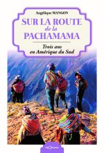 SUR LA ROUTE DE LA PACHAMAMA TROIS ANS EN AMERIQUE DU SUD