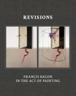 Revisions : Francis Bacon and the Act of Painting /anglais
