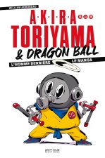 Akira Toriyama et Dragon Ball. L'homme derrière le manga