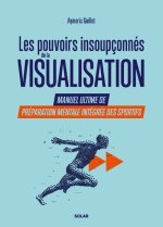 Les pouvoirs insoupçonnés de la visualisation. - Manuel ultime de préparation mentale intégrée des sportifs.