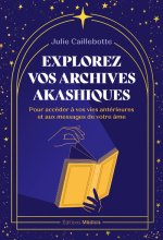 Explorez vos archives akashiques - pour découvrir les messages de votre âme et libérer vos pleins pouvoirs