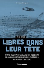 Libres dans leur tête. Violette, Josette et Louise, trois résistantes dans les réseaux franco-britan