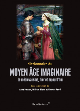 Dictionnaire du Moyen Âge imaginaire - Le médiévalisme, hier (Anne BESSON,William BLANC,Vincent FERRÉ)(Brožovaná)