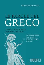 parole del greco. Lessico essenziale di greco antico con 100 schede sul greco nell’italiano di oggi