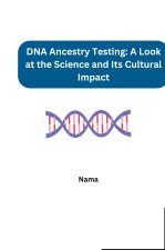 DNA Ancestry Testing: A Look at the Science and Its Cultural Impact