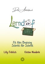 Lerndoof - Das Arbeitsbuch - Mit Spaß und Effektivität zum erfolgreichen Lernen - Lerntechniken, Lerntools und Lerndynamik für Schule, Ausbildung und