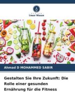 Gestalten Sie Ihre Zukunft: Die Rolle einer gesunden Ernährung für die Fitness