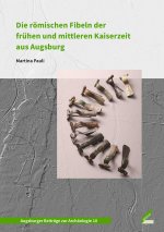 Die römischen Fibeln der frühen und mittleren Kaiserzeit aus Augsburg