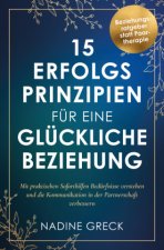 15 Erfolgsprinzipien für eine glückliche Beziehung | Mit praktischen Soforthilfen Bedürfnisse verstehen und die Kommunikation in der Partnerschaft ver