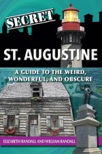 Secret St. Augustine: A Guide to the Weird, Wonderful, and Obscure