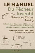 Le Manuel du P?cheur Inventif - Fabriquer son Matériel de A ? Z