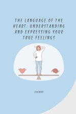 The Language of the Heart: Understanding and Expressing Your True Feelings