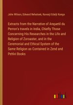 Extracts from the Narrative of Anquetil du Perron's travels in India, Chiefly Those Concerning His Researches in the Life and Religion of Zoroaster, a