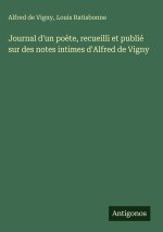 Journal d'un po?te, recueilli et publié sur des notes intimes d'Alfred de Vigny