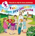 Tak! Jestem przyjacielem Jezusa Podręcznik do religii dla dziecka pięcioletniego