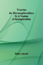 Tractus de Hermaphrodites; Or, A Treatise of Hermaphrodites