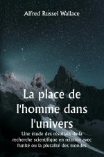 La place de l'homme dans l'univers Une étude des résultats de la recherche scientifique en relation avec l'unité ou la pluralité des mondes