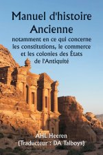 Manuel d'histoire ancienne  , notamment en ce qui concerne les constitutions, le commerce et les colonies des États de l'Antiquité.