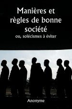 Mani?res et r?gles de bonne société  ou, solécismes ? éviter