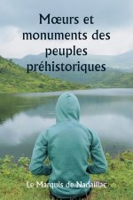 M?urs et monuments des peuples préhistoriques