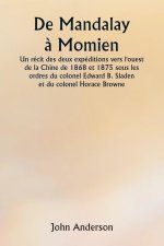De Mandalay ? Momien  Un récit des deux expéditions vers l'ouest de la Chine de 1868 et 1875 sous les ordres du colonel Edward B. Sladen et du colonel
