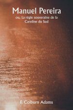 Manuel Pereira ou, La r?gle souveraine de la Caroline du Sud
