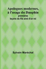 Apologues modernes, ? l'usage du Dauphin; premi?res leçons du fils ainé d'un roi