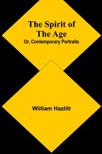 The Spirit of the Age; Or, Contemporary Portraits