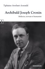 ARCHIBALD JOSEPH CRONIN : MEDECIN, ECRIVAIN ET HUMANISTE - INTRODUCTION A L UNIVERS ROMANESQUE DE L