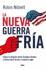 LA NUEVA GUERRA FRIA: COMO LA DISPUTA ENTRE EE.UU. Y CHINA DARA FORMA A NUESTRO