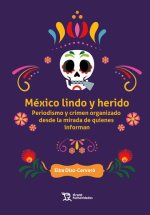 MEXICO LINDO Y HERIDO PERIODISMO Y CRIMEN ORGANIZADO DESDE