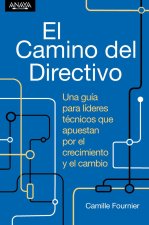 EL CAMINO DEL DIRECTIVO. UNA GUIA PARA LIDERES TECNICOS QUE APUESTAN POR EL CREC
