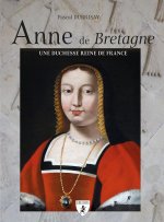ANNE DE BRETAGNE : DUCHESSE ET REINE DE FRANCE