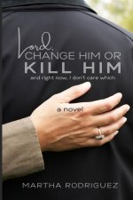 Lord, Change Him or Kill Him