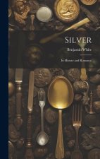 Silver; its History and Romance