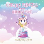 Unicorn Princess and Her Birthday Cake