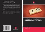 A máquina consciente: Compreender a IA e o QI