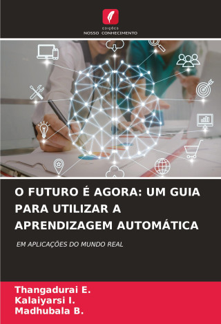 O FUTURO É AGORA: UM GUIA PARA UTILIZAR A APRENDIZAGEM AUTOMÁTICA