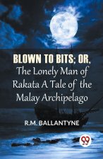 Blown To Bits; Or, The Lonely Man Of Rakata A Tale Of The Malay Archipelago