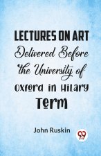 Lectures On Art Delivered Before The University Of Oxford In Hilary Term