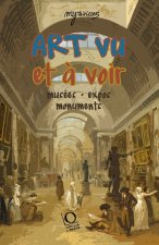 L'ART QUE J'AI VU : (ET QUE J'AIMERAIS VOIR) - MUSEES, MONUMENTS, EXPOSITIONS