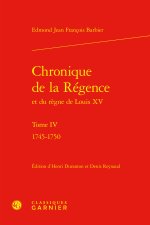 Chronique de la régence et du règne de louis xv. tome iv - 1745-1750