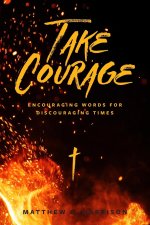Take Courage: Encouraging Words for Discouraging Times